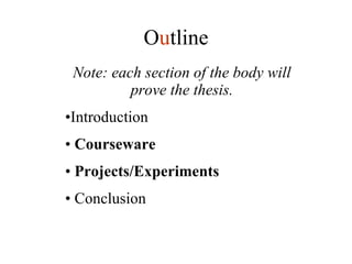 Note: each section of the body will prove the thesis. Introduction Courseware Projects/Experiments Conclusion O u tline 