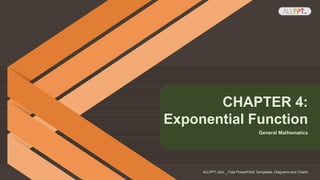 General Mathematics
CHAPTER 4:
Exponential Function
ALLPPT.com _ Free PowerPoint Templates, Diagrams and Charts
 