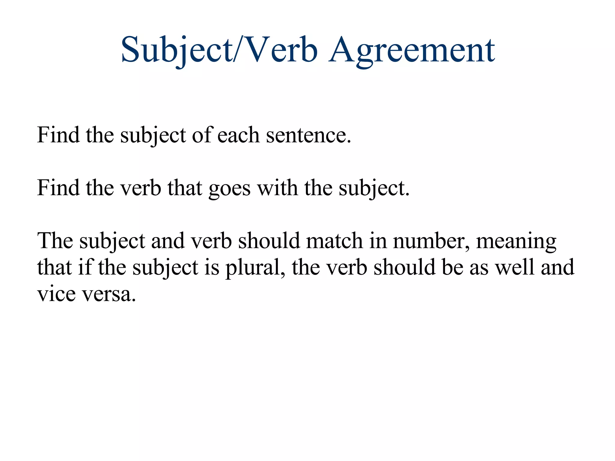 Subject/Verb Agreement Find the subject of each sentence.  Find the verb that goes with the subject. The subject and verb should match in number, meaning that if the subject is plural, the verb should be as well and vice versa. 