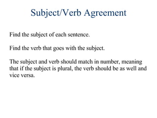 Subject/Verb Agreement Find the subject of each sentence.  Find the verb that goes with the subject. The subject and verb should match in number, meaning that if the subject is plural, the verb should be as well and vice versa. 