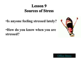•Is anyone feeling stressed lately?
•How do you know when you are
stressed?
Office Stress
 
