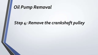 Oil Pump Removal
Step 4: Remove the crankshaft pulley
 