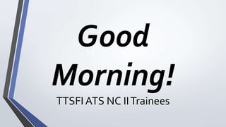 Good
Morning!
TTSFI ATS NC IITrainees
 