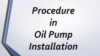 Procedure
in
Oil Pump
Installation
 