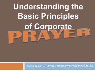 Understanding the
 Basic Principles
  of Corporate



   ©2008 Queen E. F. Phillips, Majestic Worldwide Ministries, Inc.
 