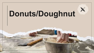 Donuts/Doughnut
 