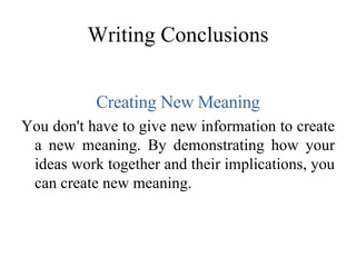 Writing Conclusions <ul><li>Creating New Meaning </li></ul><ul><li>You don't have to give new information to create a new ...