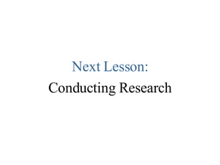 <ul><li>Next Lesson: </li></ul><ul><li>Conducting Research </li></ul>