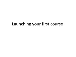 Launching your first course  