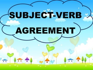 SUBJECT-VERB
AGREEMENT
 