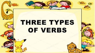THREE TYPES
OF VERBS
 