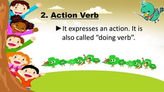 2. Action Verb
►It expresses an action. It is
also called “doing verb”.
 