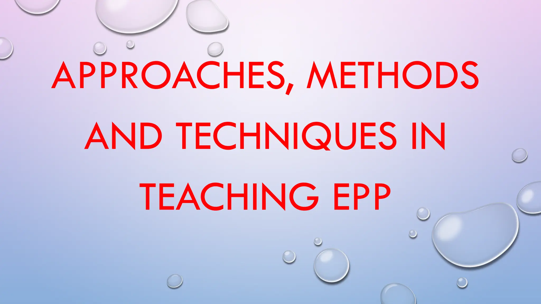 APPROACHES, METHODS
AND TECHNIQUES IN
TEACHING EPP
 