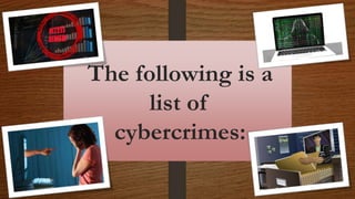 The following is a
list of
cybercrimes:
 