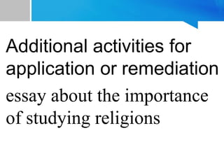 Additional activities for
application or remediation
essay about the importance
of studying religions
 
