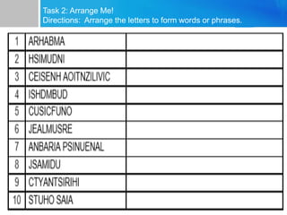 Task 2: Arrange Me!
Directions: Arrange the letters to form words or phrases.
 