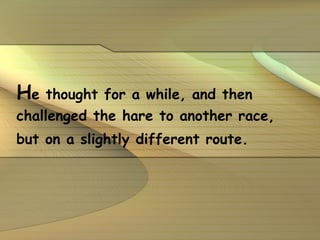 H e thought for a while, and then challenged the hare to another race, but on a slightly different route. 