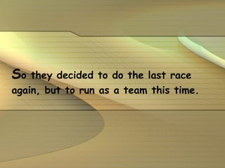 S o they decided to do the last race again, but to run as a team this time. 