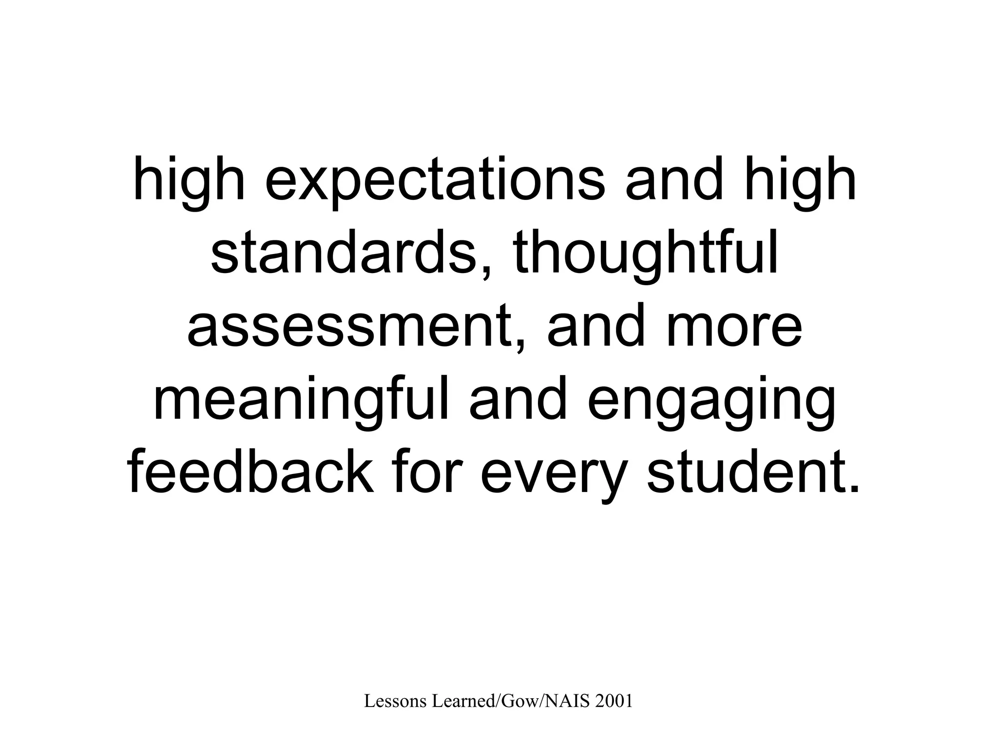 high expectations and high standards, thoughtful assessment, and more meaningful and engaging feedback for every student. 