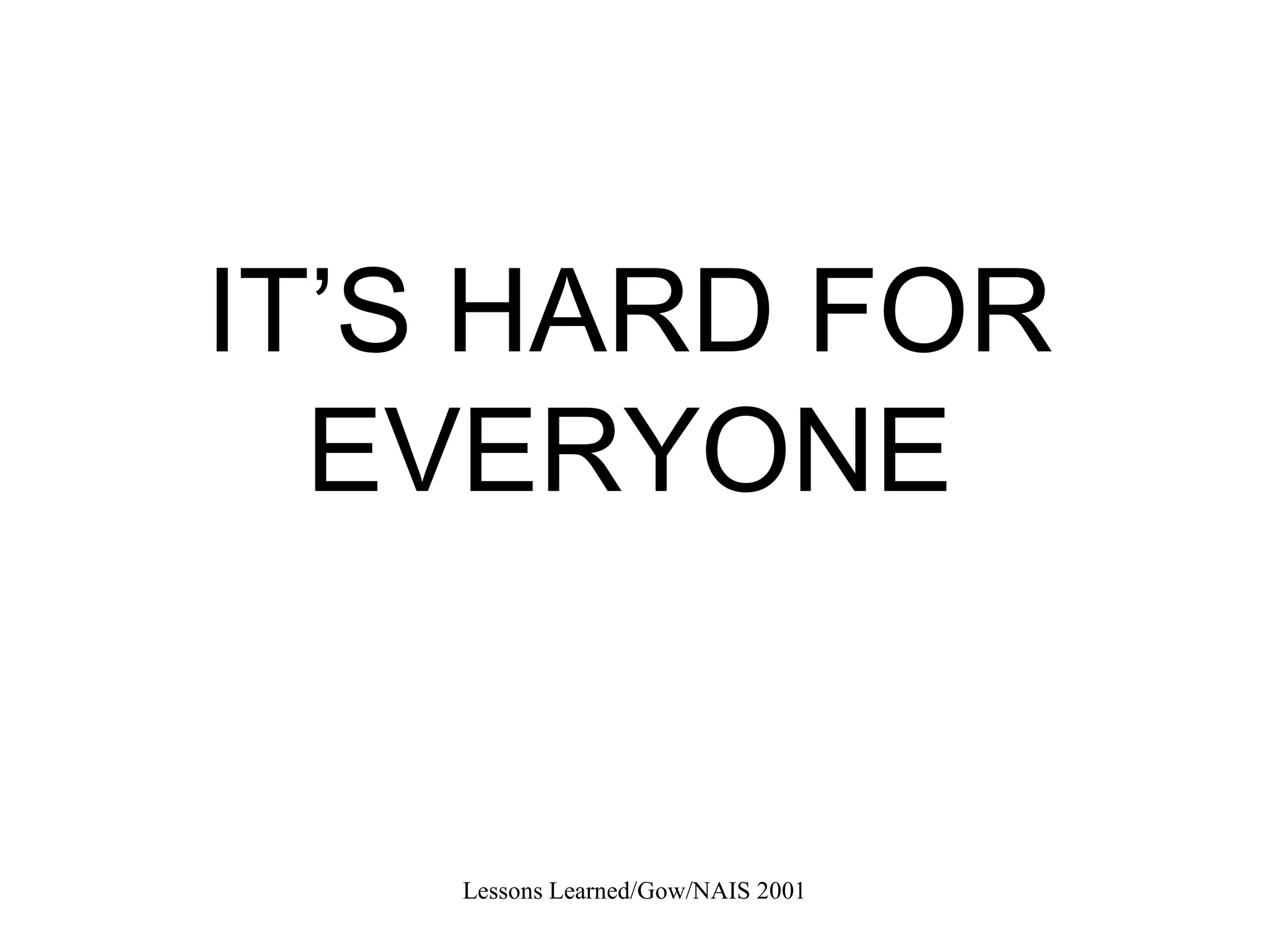 IT’S HARD FOR EVERYONE 