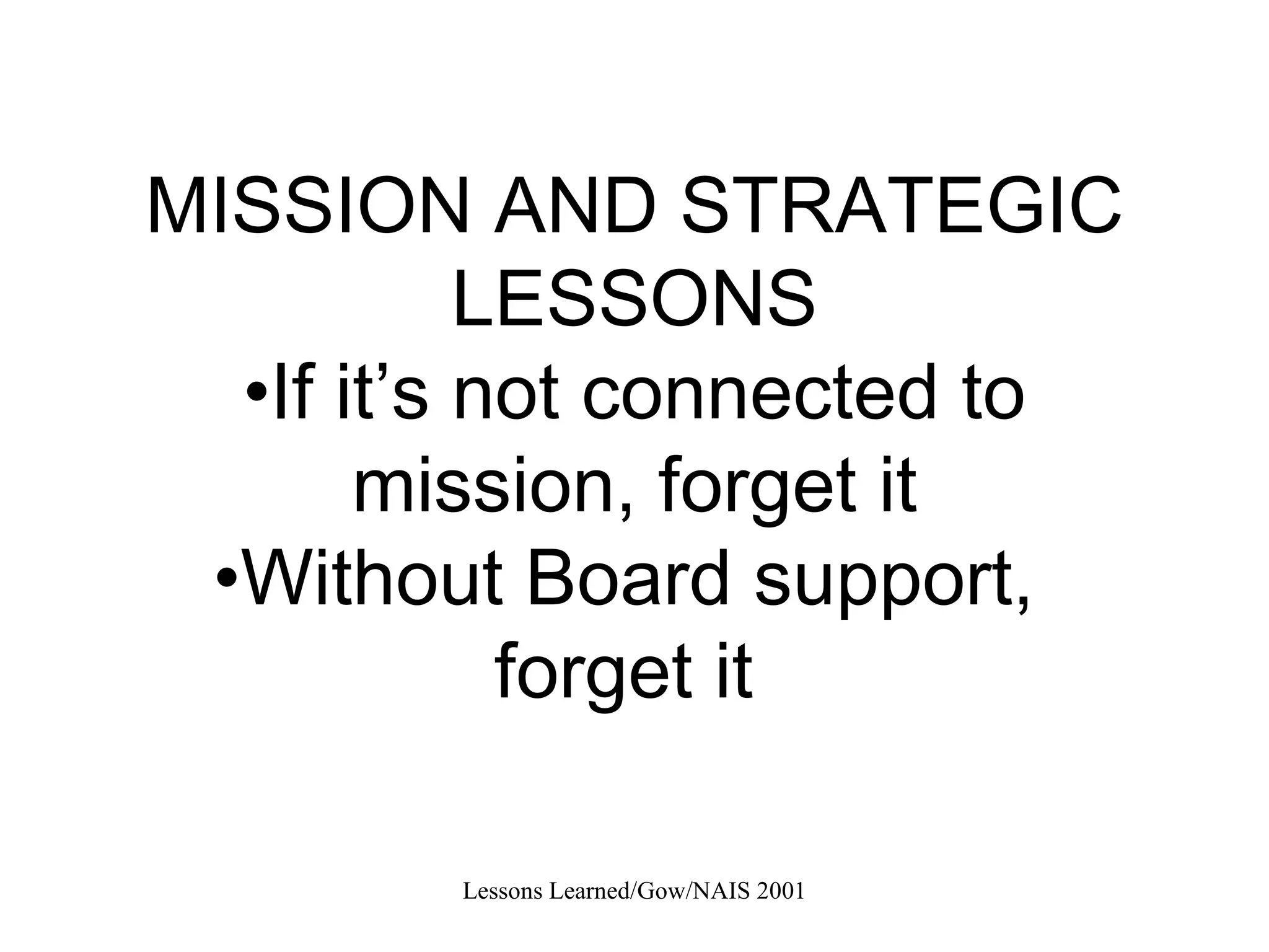 MISSION AND STRATEGIC LESSONS •If it’s not connected to mission, forget it •Without Board support,  forget it  