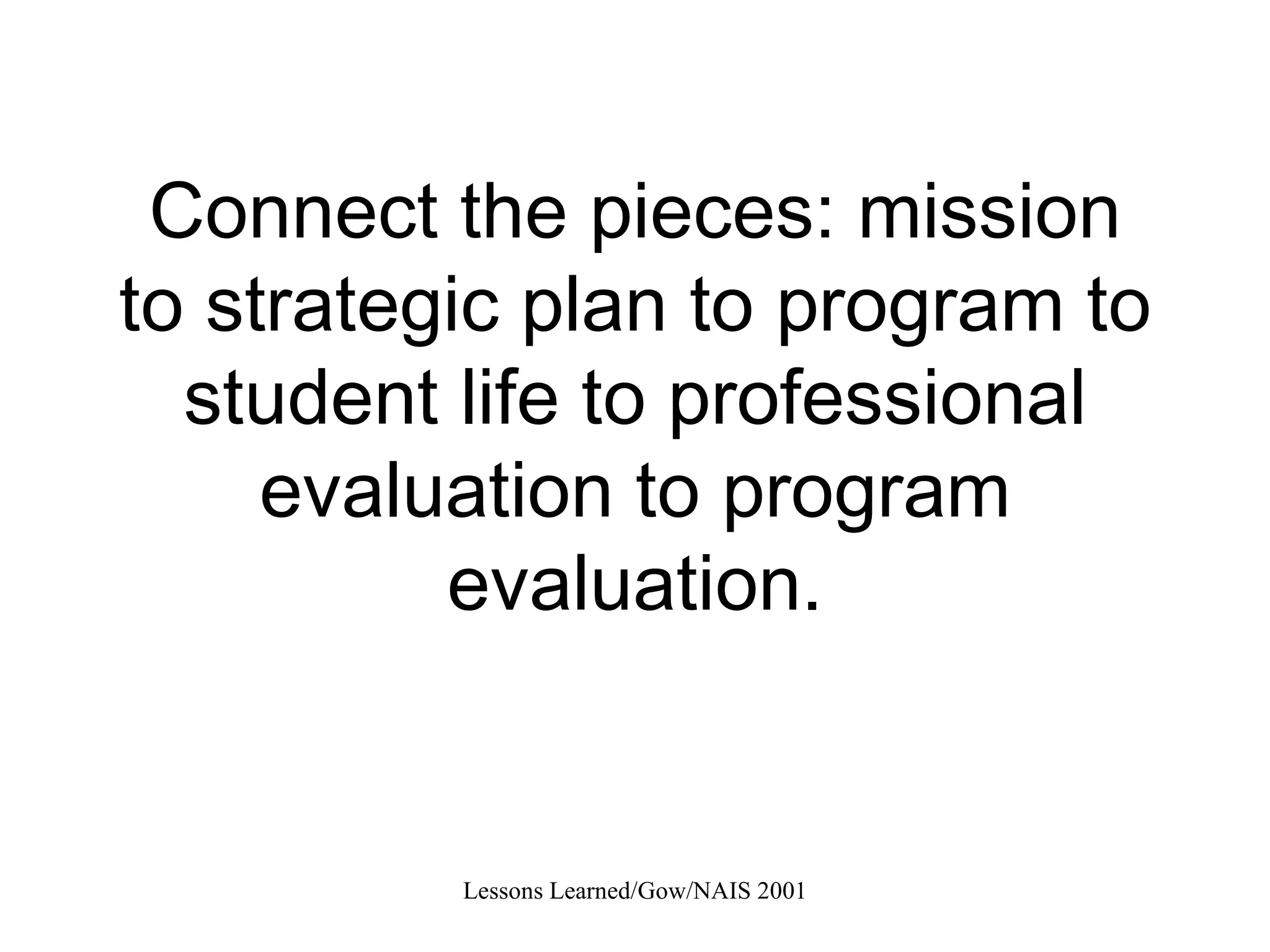 Connect the pieces: mission to strategic plan to program to student life to professional evaluation to program evaluation. 