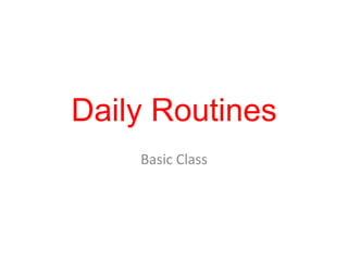 Daily Routines
Basic Class
 