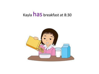 Kayla hasbreakfast at 8:30
 