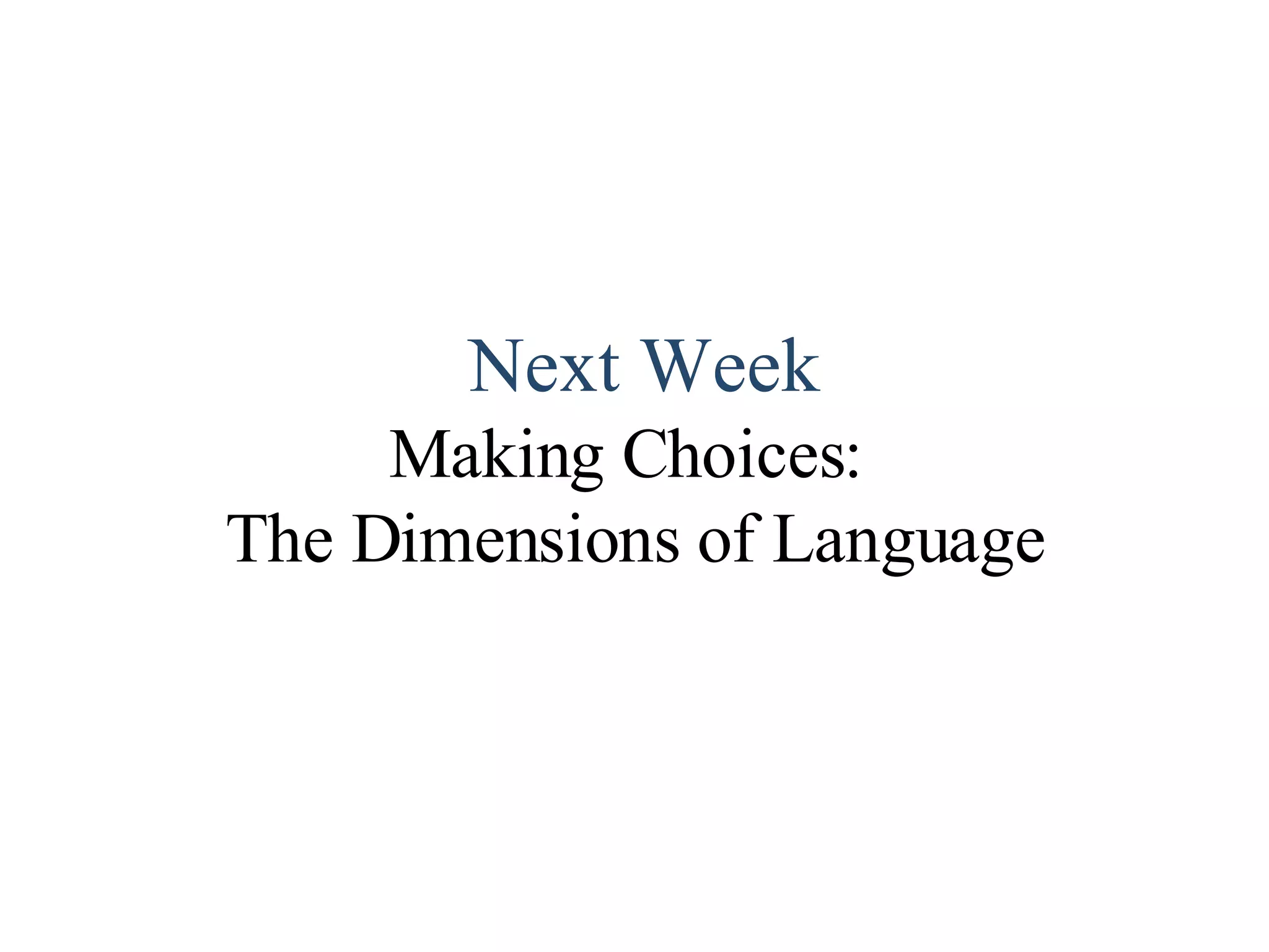Next  Week Making Choices:  The Dimensions of Language 