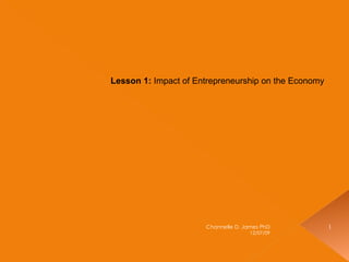 Lesson 1:  Impact of Entrepreneurship on the Economy  MGT 240 Spring 2009 06/07/09 Channelle D. James PhD 