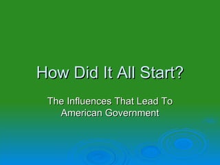 How Did It All Start? The Influences That Lead To American Government 