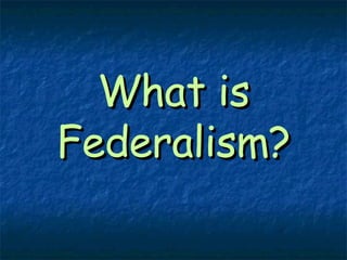 What is Federalism? 