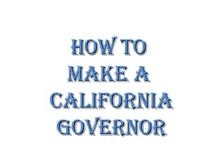 How To  Make A  California Governor 