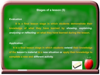 Stages of a lesson (5) Evaluation It is a final lesson stage in which students demonstrate their knowledge of what they ha...