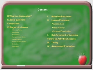 <ul><li>Content </li></ul><ul><li>What is a lesson plan? </li></ul><ul><li>Basic questions </li></ul><ul><li>Objectives </...