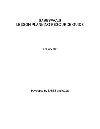 SABES/ACLS
LESSON PLANNING RESOURCE GUIDE




             February 2008




      Developed by SABES and ACLS
 
