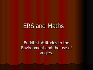 ERS and Maths Buddhist Attitudes to the Environment and the use of angles. 