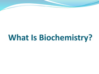 The word ‘BIOCHEMISTRY’-
means -Chemistry of Living
beings or Chemical Basis of
Life.
 