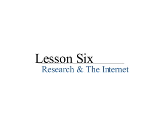 Lesson Six Research & The Internet 