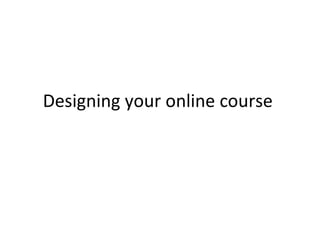 Designing your online course  