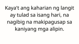 Kaya't ang kaharian ng langit
ay tulad sa isang hari, na
nagibig na makipagusap sa
kaniyang mga alipin.
 