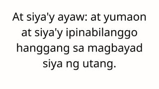 At siya'y ayaw: at yumaon
at siya'y ipinabilanggo
hanggang sa magbayad
siya ng utang.
 