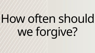 How often should
we forgive?
 