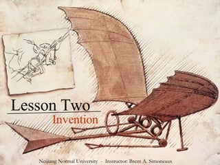 Lesson Two Invention Neijiang Normal University  -  Instructor: Brent A. Simoneaux 