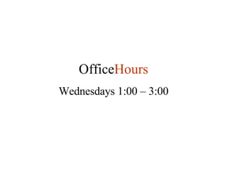 Office Hours Wednesdays 1:00 – 3:00 