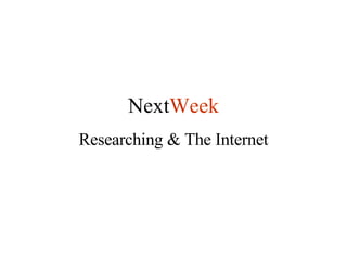 Next Week Researching & The Internet 