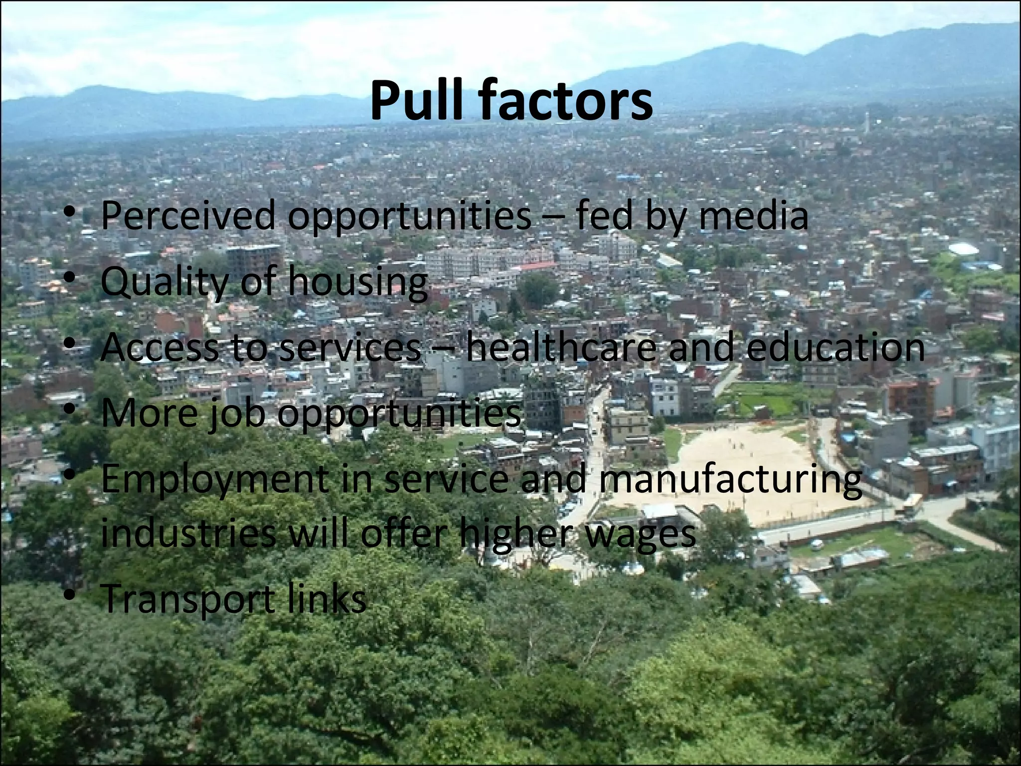 Pull factors Perceived opportunities – fed by media Quality of housing Access to services – healthcare and education More job opportunities Employment in service and manufacturing industries will offer higher wages Transport links 