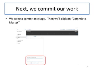 • We write a commit message. Then we’ll click on “Commit to
Master”
Next, we commit our work
25
 