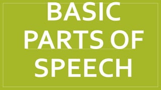 BASIC
PARTS OF
SPEECH
 