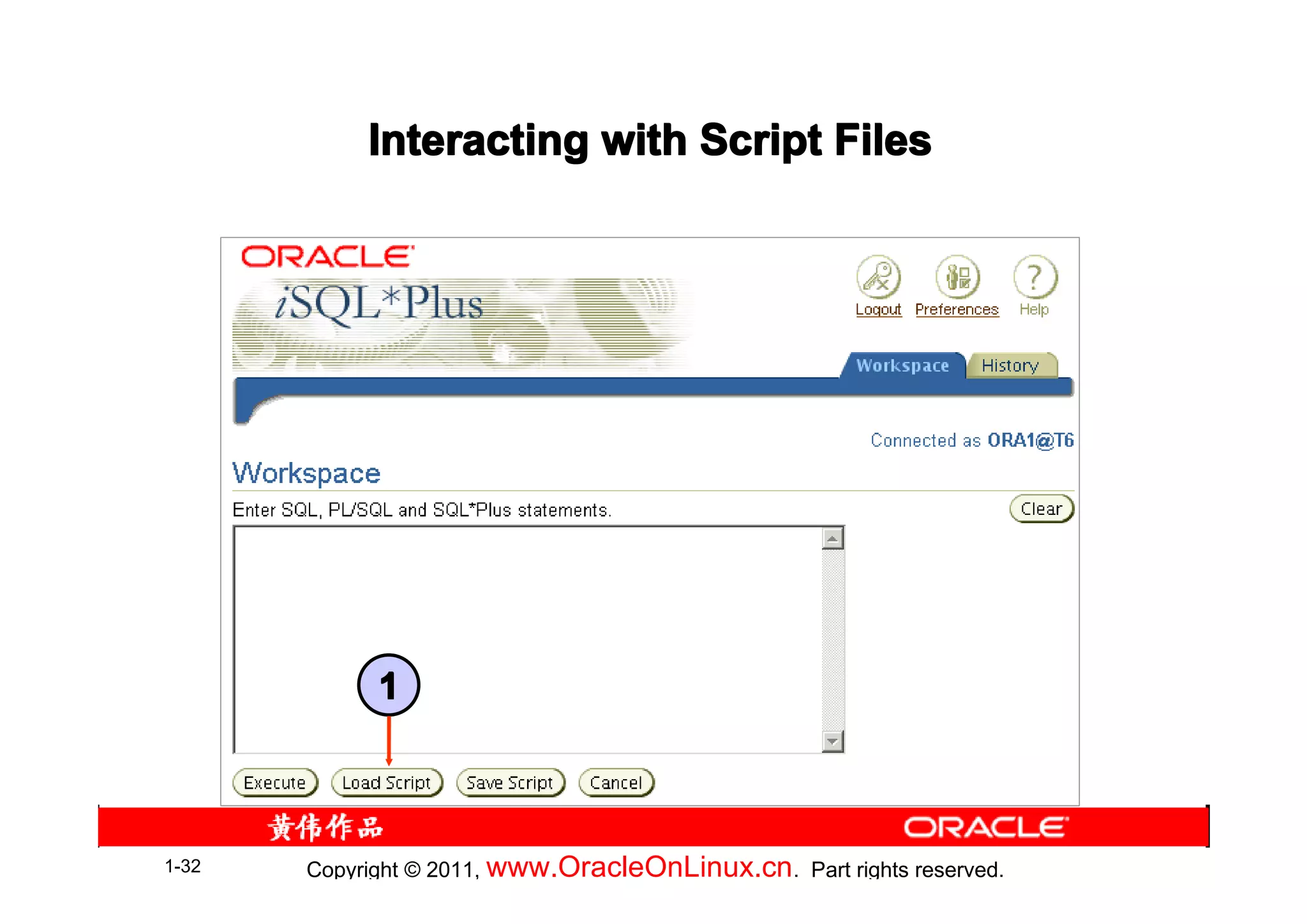 Interacting with Script Files




             1



1-32   Copyright © 2011, www.OracleOnLinux.cn . Part rights reserved.
 